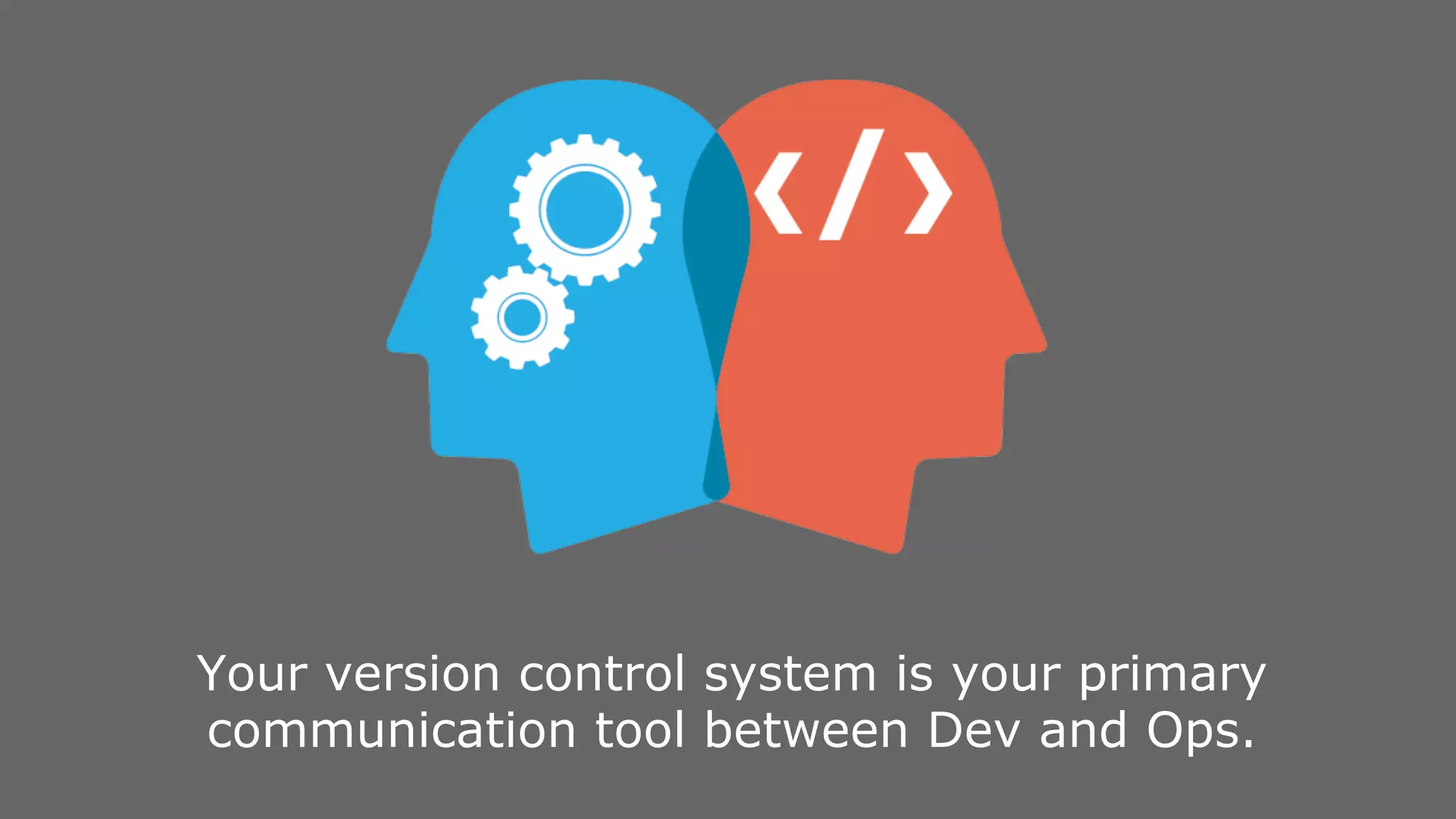 Your version control system is your primary communication tool between Dev and Ops. 