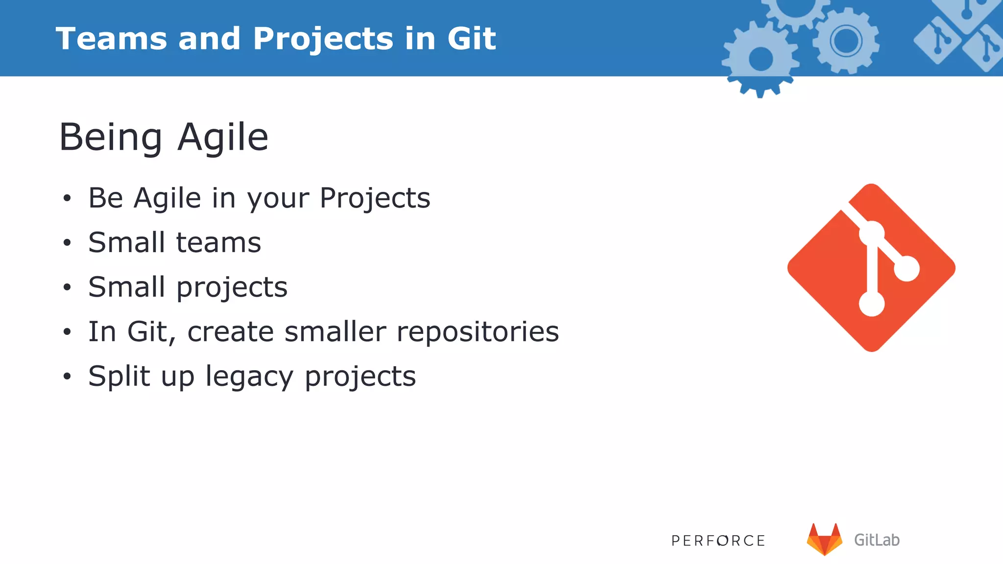 15 Teams and Projects in Git •  Be Agile in your Projects •  Small teams •  Small projects •  In Git, create smaller repositories •  Split up legacy projects Being Agile 