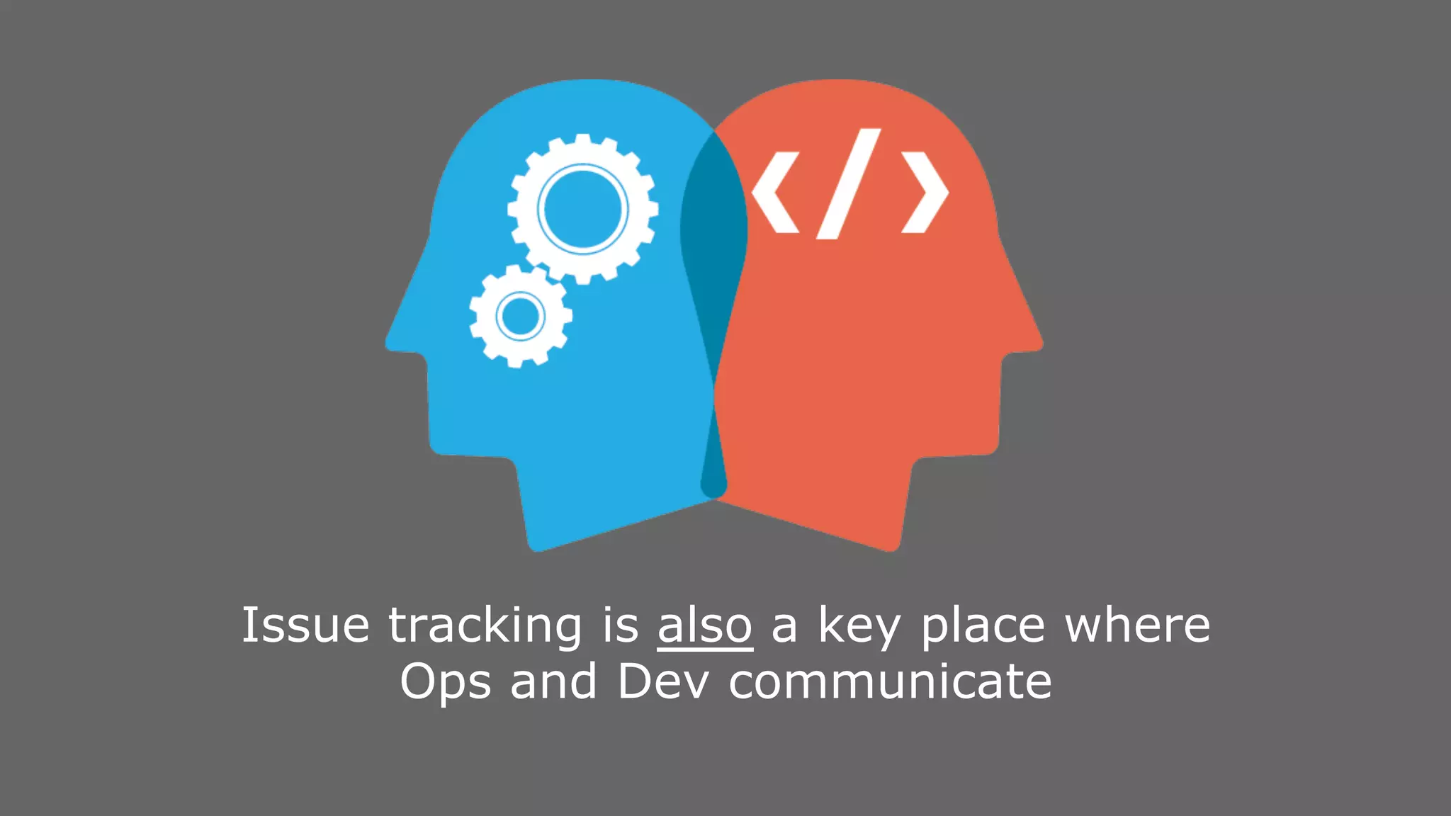 Issue tracking is also a key place where Ops and Dev communicate 