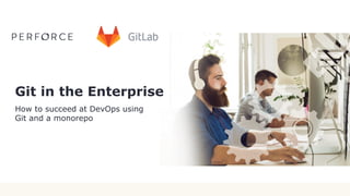 Git in the Enterprise
How to succeed at DevOps using
Git and a monorepo
 
