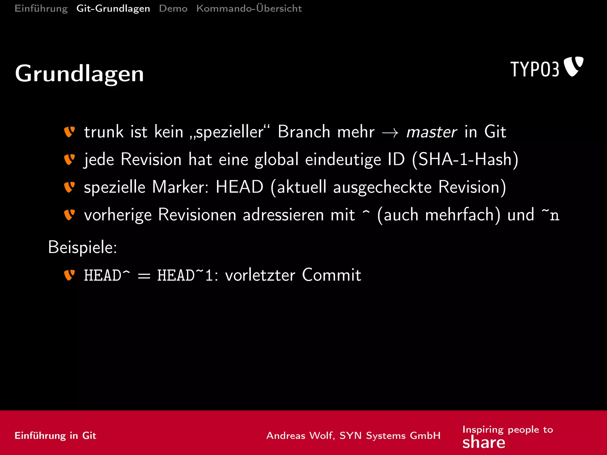 Einführung Git-Grundlagen Demo Kommando-Übersicht
Kommandos: Inspektion II
Der TÜV
status Zustand der Arbeitskopie
neue, geänderte, gelöschte Dateien
Zustand Index, Arbeitsbereich
Einführung in Git Andreas Wolf, SYN Systems GmbH
Inspiring people to
share
 