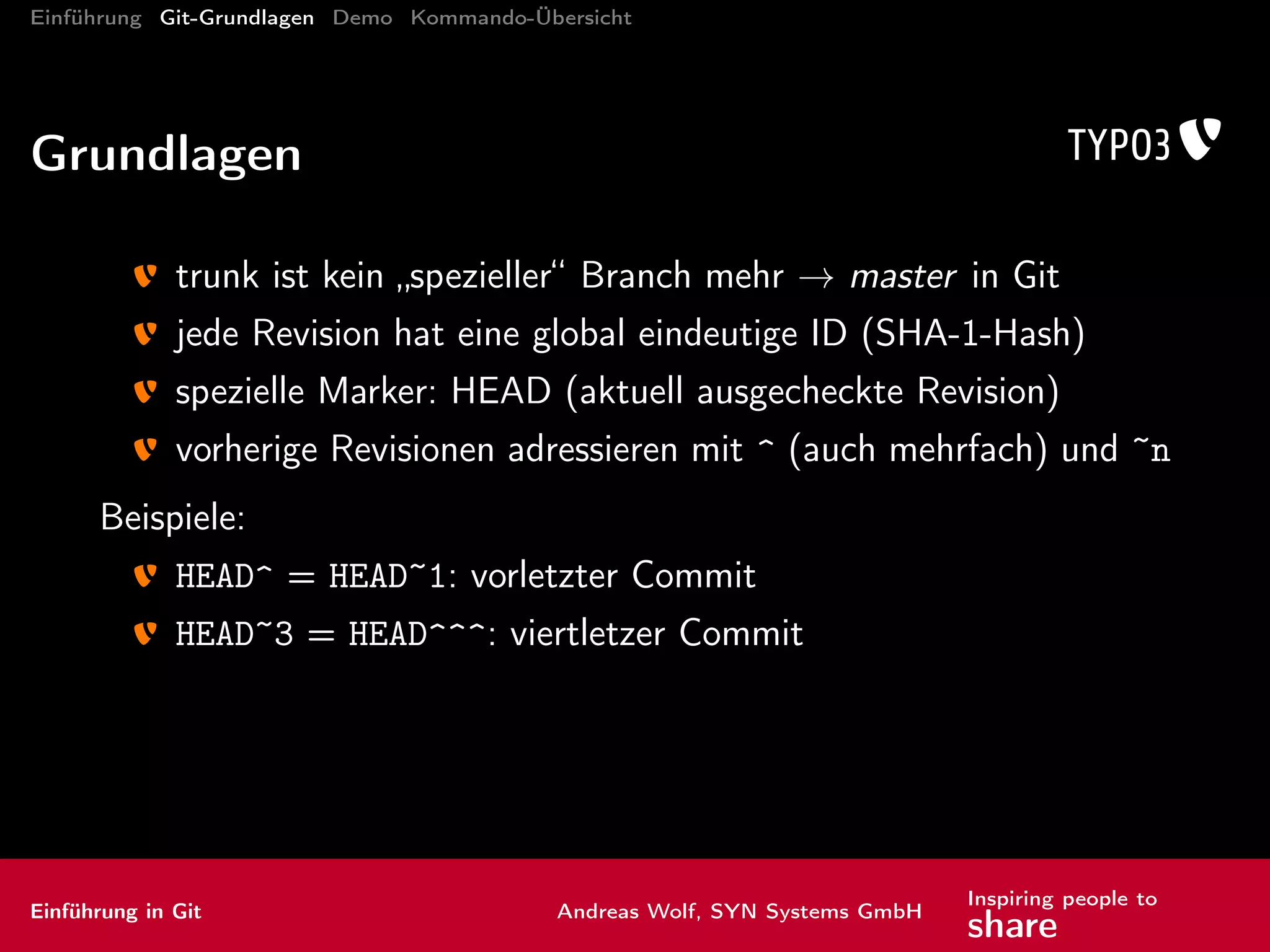 Einführung Git-Grundlagen Demo Kommando-Übersicht
Kommandos: Inspektion III
Der TÜV
log Historie eines Zweigs
Interessante Parameter:
--pretty
--decorate
--graph
--format=[oneline,medium,fuller,...]
Einführung in Git Andreas Wolf, SYN Systems GmbH
Inspiring people to
share
 