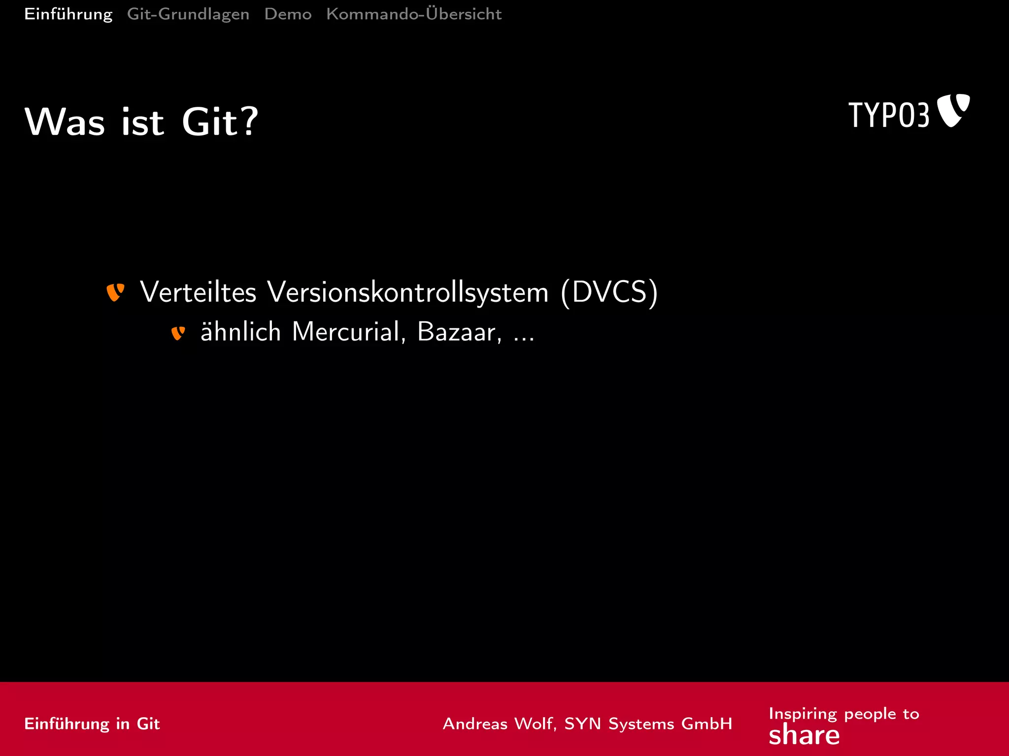 Einführung Git-Grundlagen Demo Kommando-Übersicht
Was ist Git?
Verteiltes Versionskontrollsystem (DVCS)
ähnlich Mercurial, Bazaar, ...
entwickelt von Linus Torvalds für den Linux-Kernel
konzeptionell anders als SVN und andere zentrale Systeme ...
... aber keine Raketenwissenschaft :-)
Einführung in Git Andreas Wolf, SYN Systems GmbH
Inspiring people to
share
 