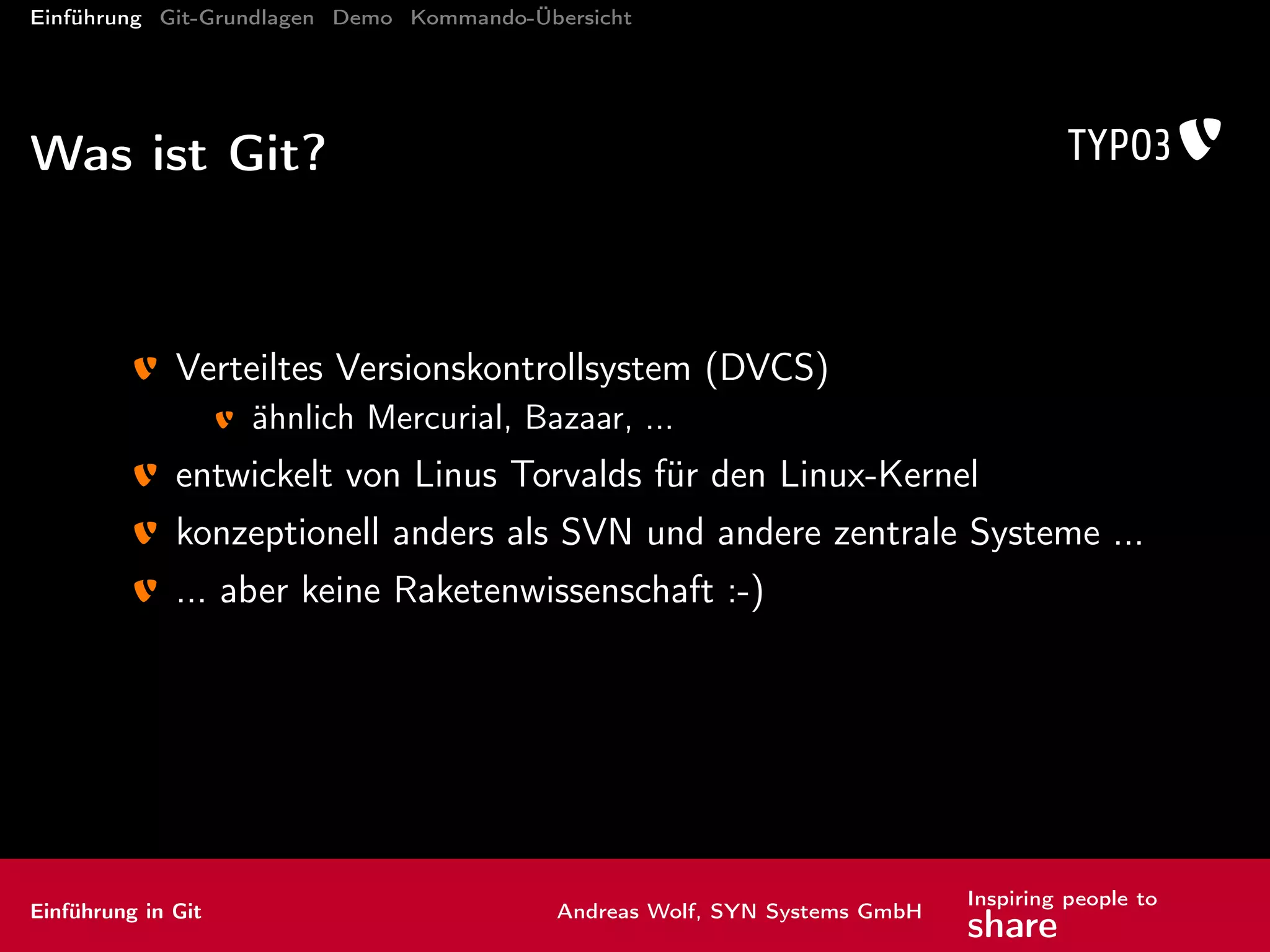 Einführung Git-Grundlagen Demo Kommando-Übersicht
Grundlagen
Git unterscheidet drei Bereiche:
gearbeitet wird in der sog. Working Copy
danach wandern die Daten in den Staging-Bereich
nach einem Commit sind sie im Repository
Einführung in Git Andreas Wolf, SYN Systems GmbH
Inspiring people to
share
 