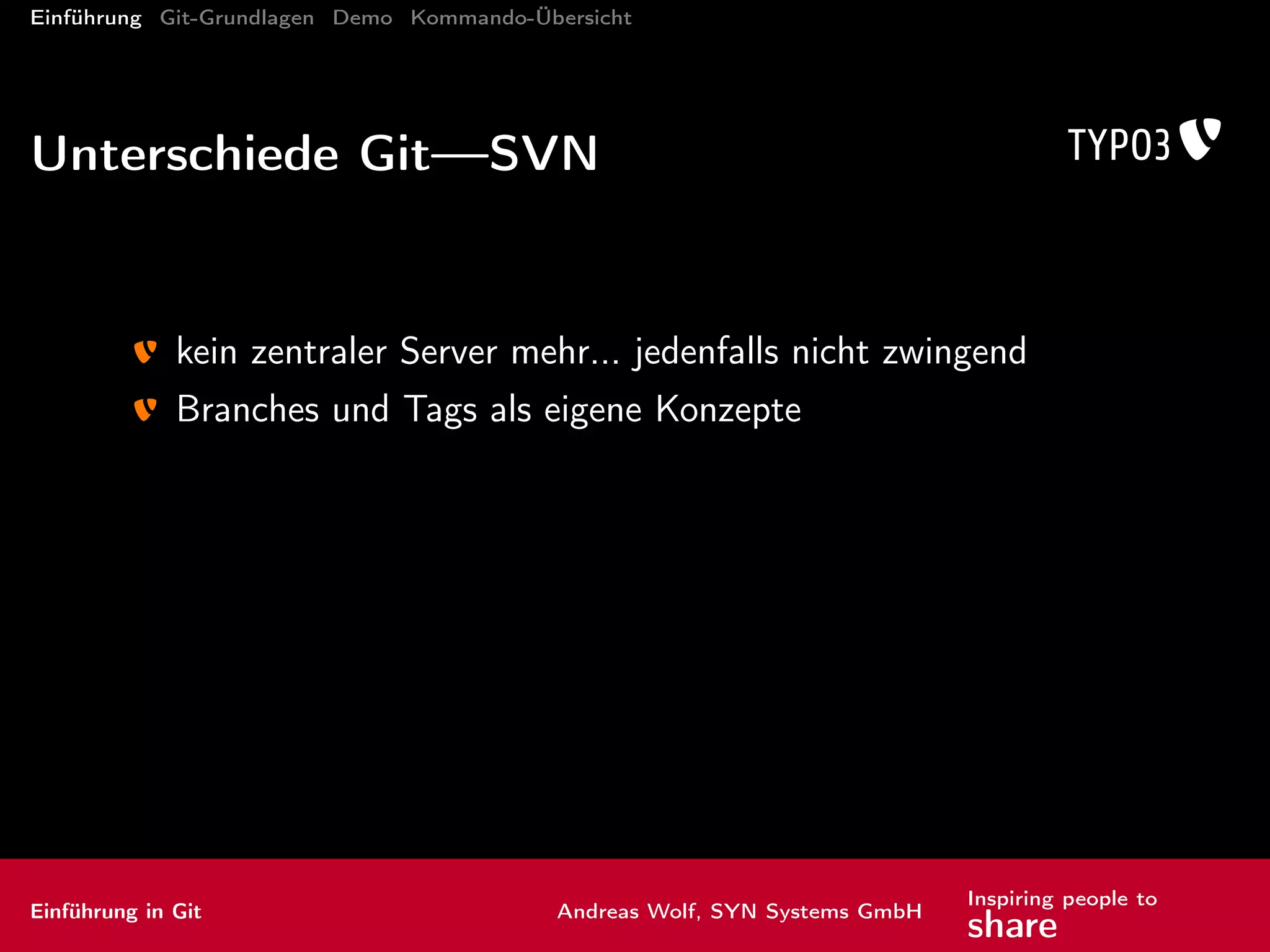 Einführung Git-Grundlagen Demo Kommando-Übersicht
Drei Bereiche
Arbeitsbereich (working area)
Staging-Bereich
Repository
entfernte Repositories
Einführung in Git Andreas Wolf, SYN Systems GmbH
Inspiring people to
share
 