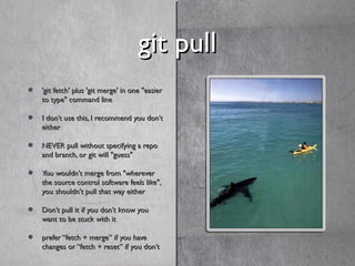 git pullgit pull
'git fetch' plus 'git merge' in one "easier'git fetch' plus 'git merge' in one "easier
to type" command l...