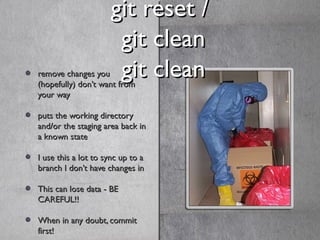 git reset /git reset /
git cleangit clean
git cleangit cleanremove changes youremove changes you
(hopefully) don’t want fr...