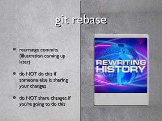 git rebasegit rebase
rearrange commitsrearrange commits
(illustration coming up(illustration coming up
later)later)
do NOT...