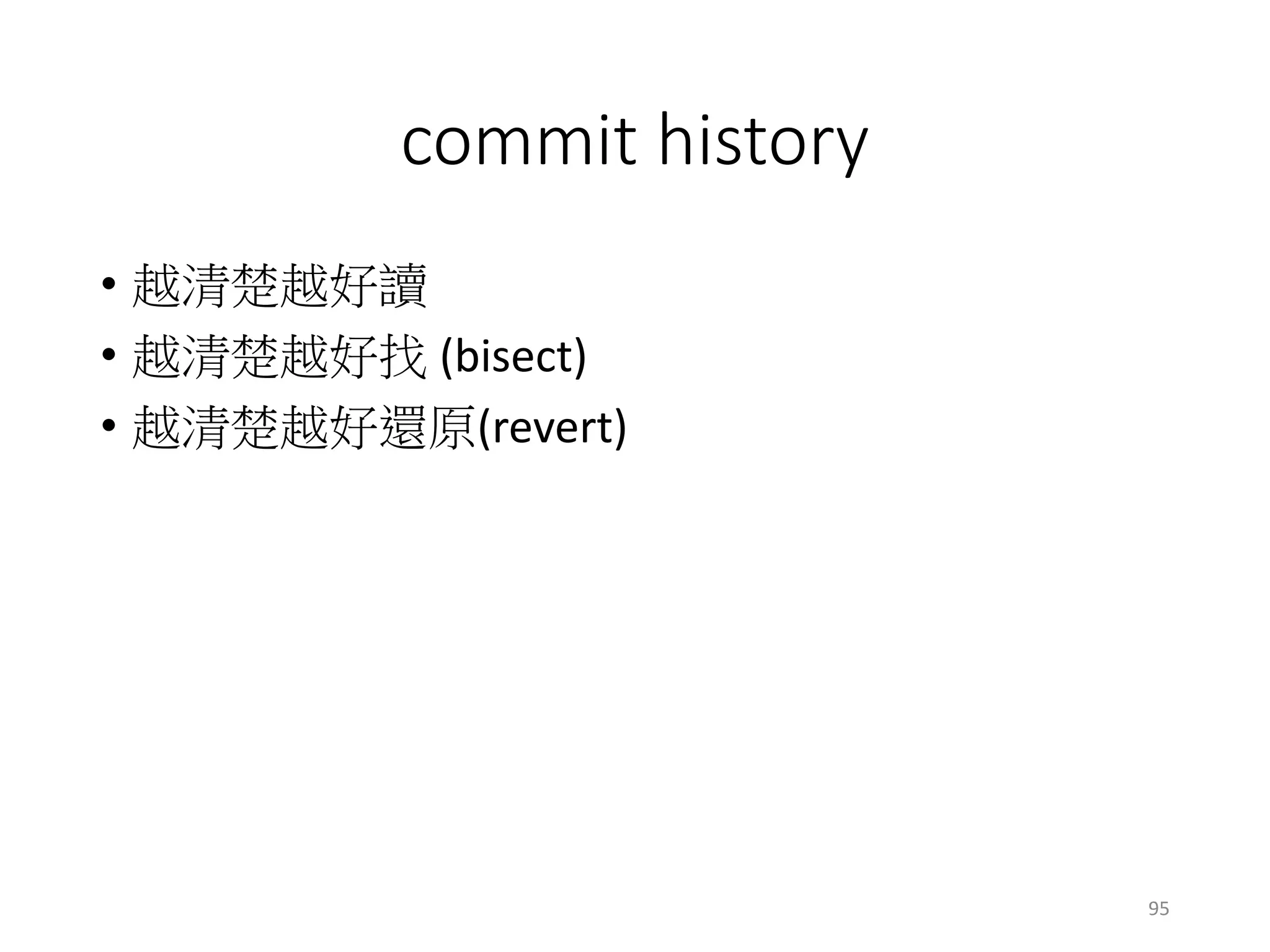 commit history
• 越清楚越好讀
• 越清楚越好找 (bisect)
• 越清楚越好還原(revert)
95
 
