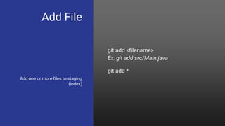 Add File
Add one or more files to staging
(index)
git add <filename>
Ex: git add src/Main.java
git add *
 