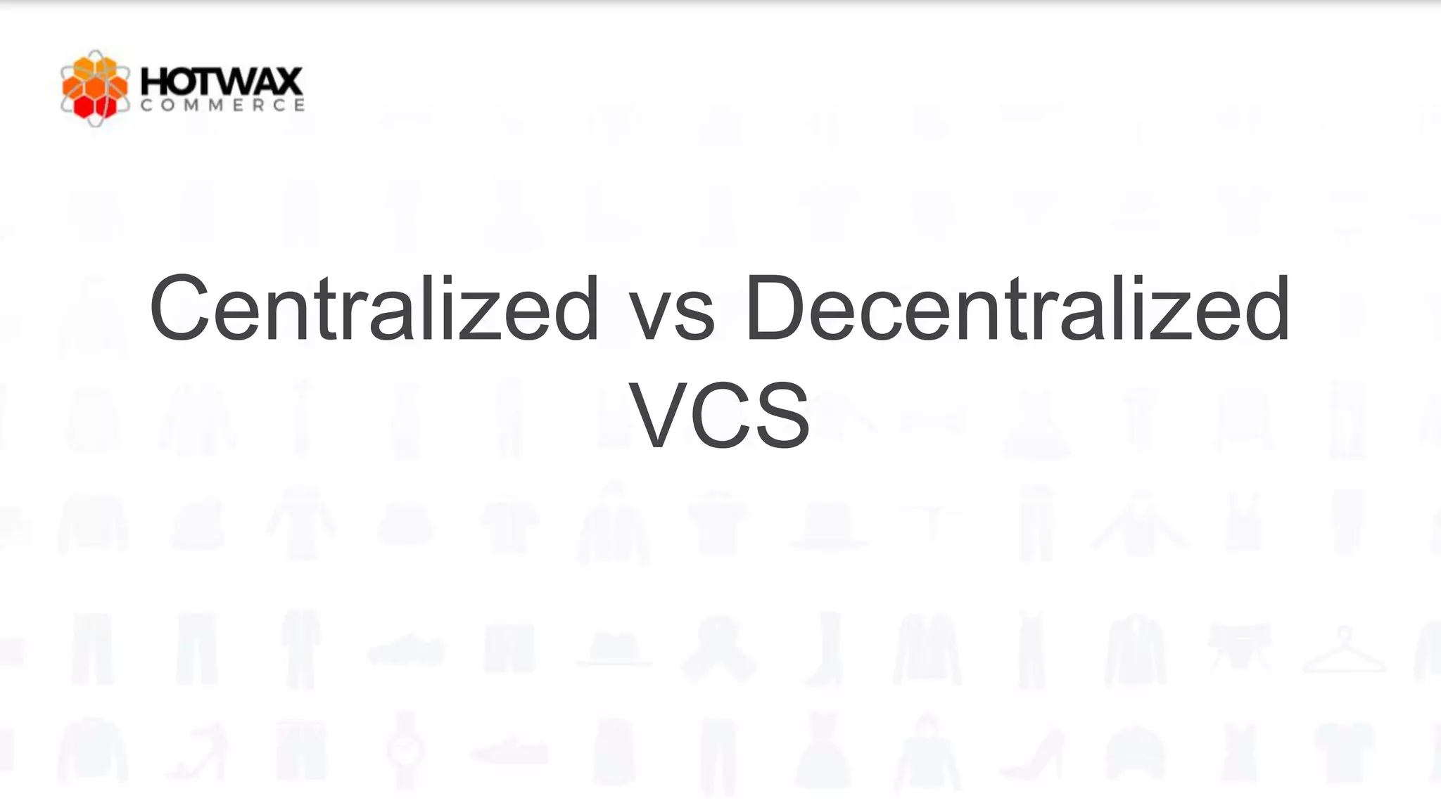 Centralized vs Decentralized
VCS
 