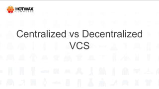 Centralized vs Decentralized
VCS
 