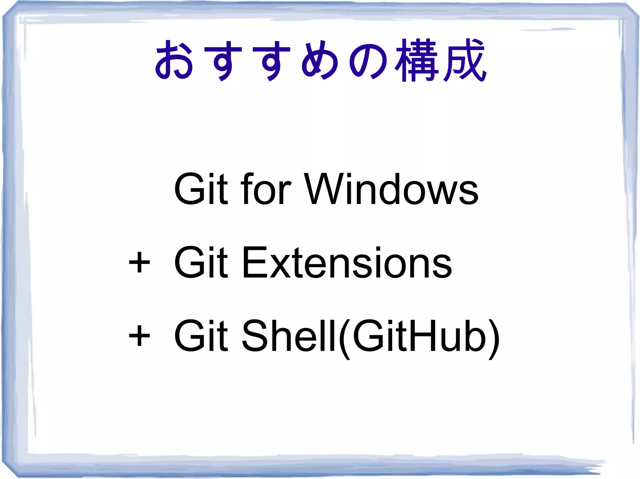 おすすめの構成

　 Git for Windows
＋ Git Extensions
＋ Git Shell(GitHub)
 