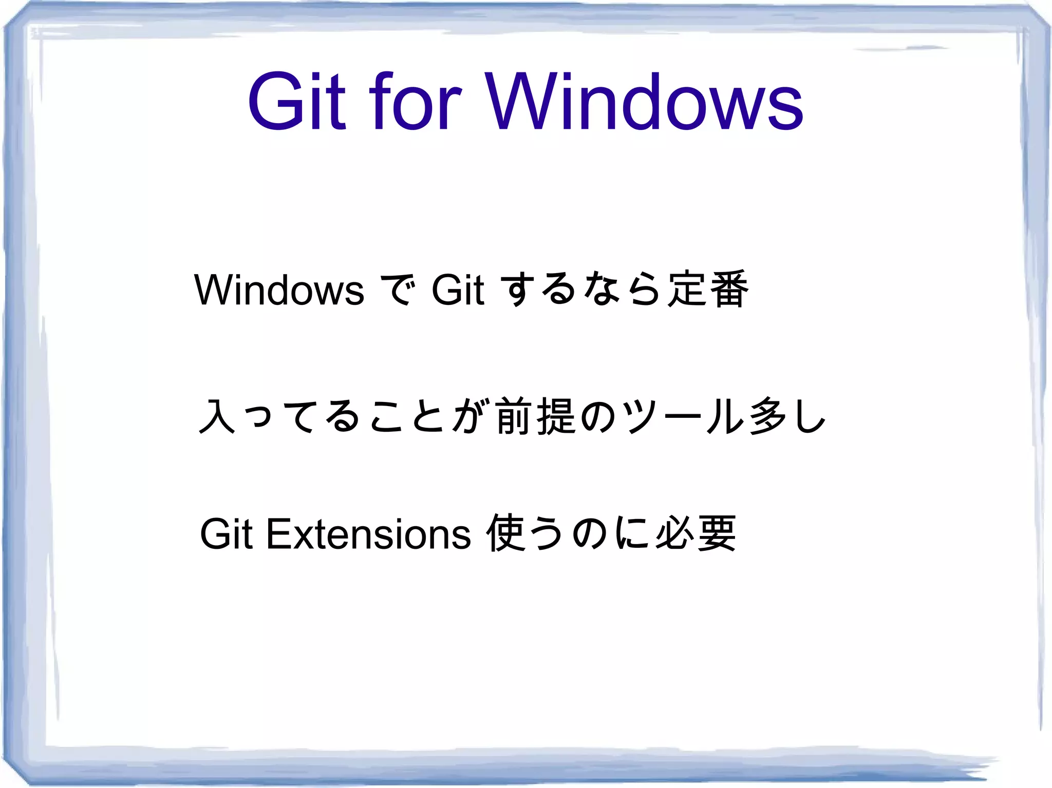 Git for Windows

Windows で Git するなら定番


入ってることが前提のツール多し

Git Extensions 使うのに必要
 