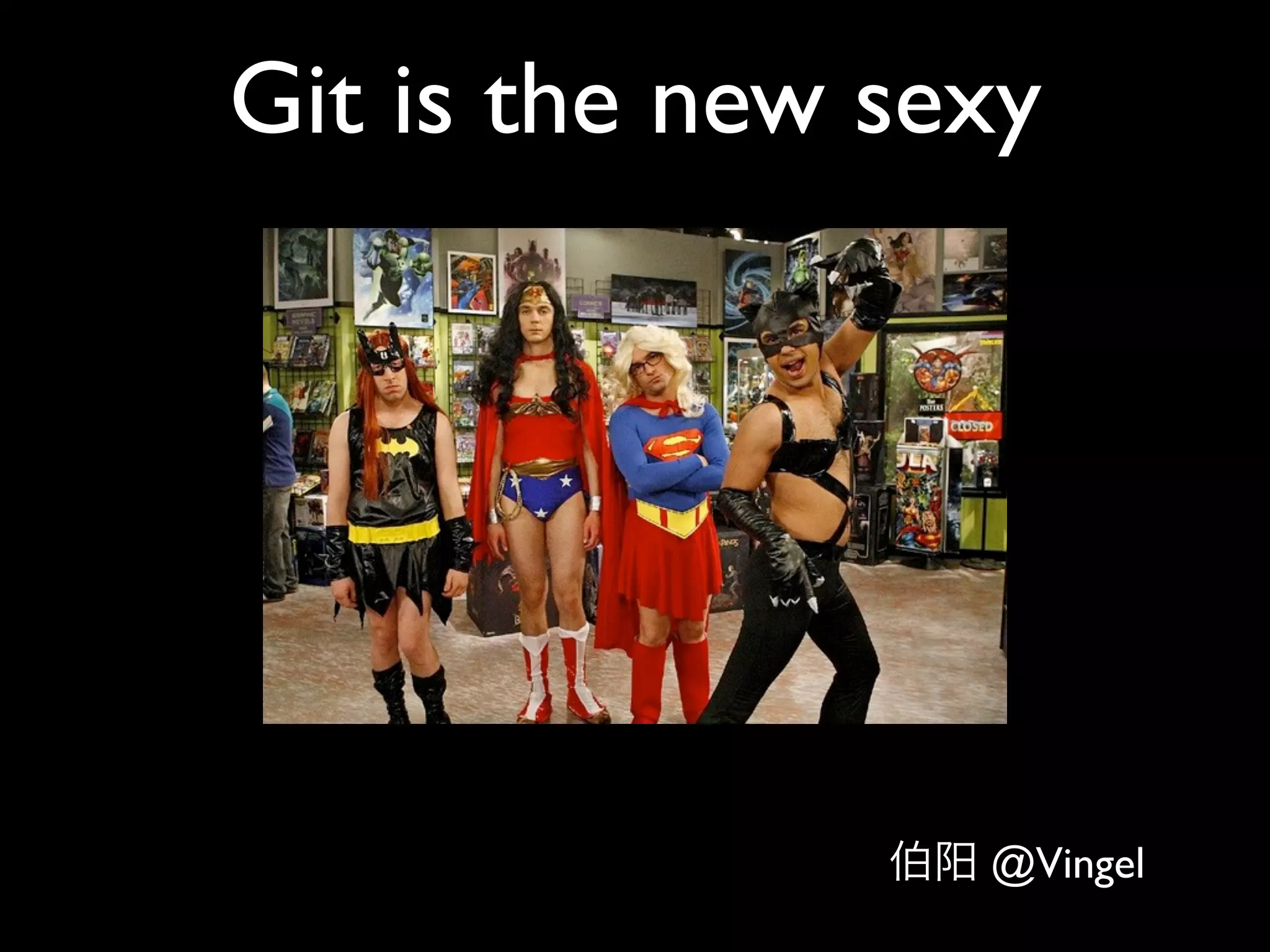 Git is the new sexy




                 @Vingel
 