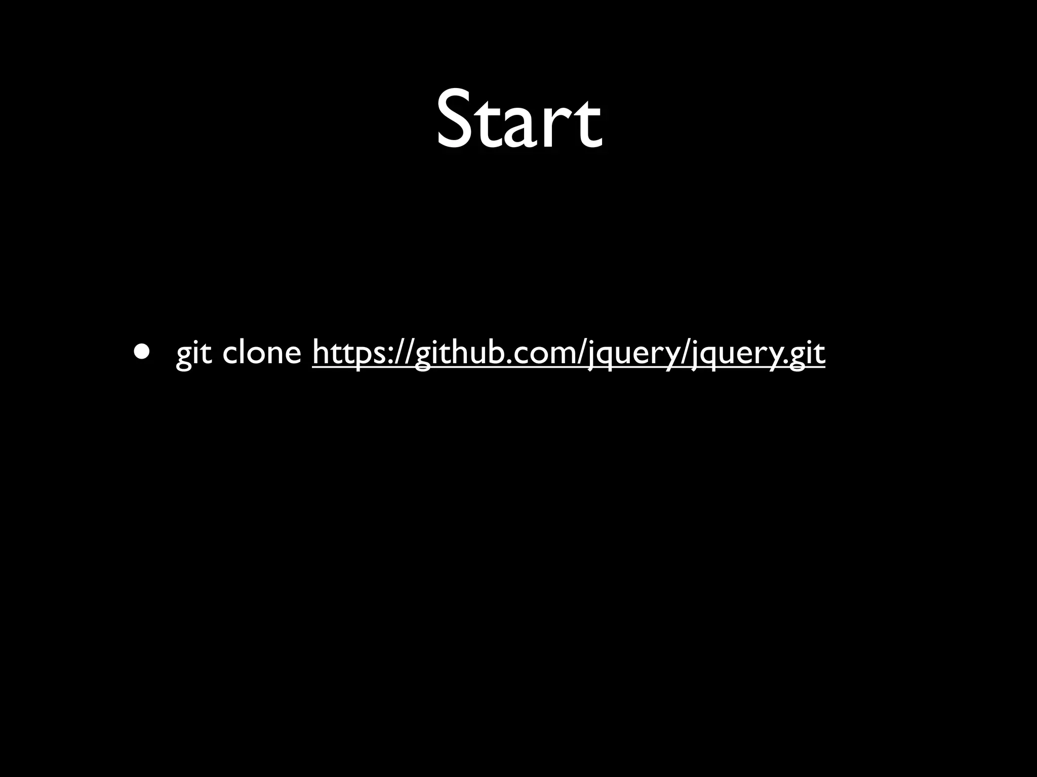Start

•   git clone https://github.com/jquery/jquery.git
 
