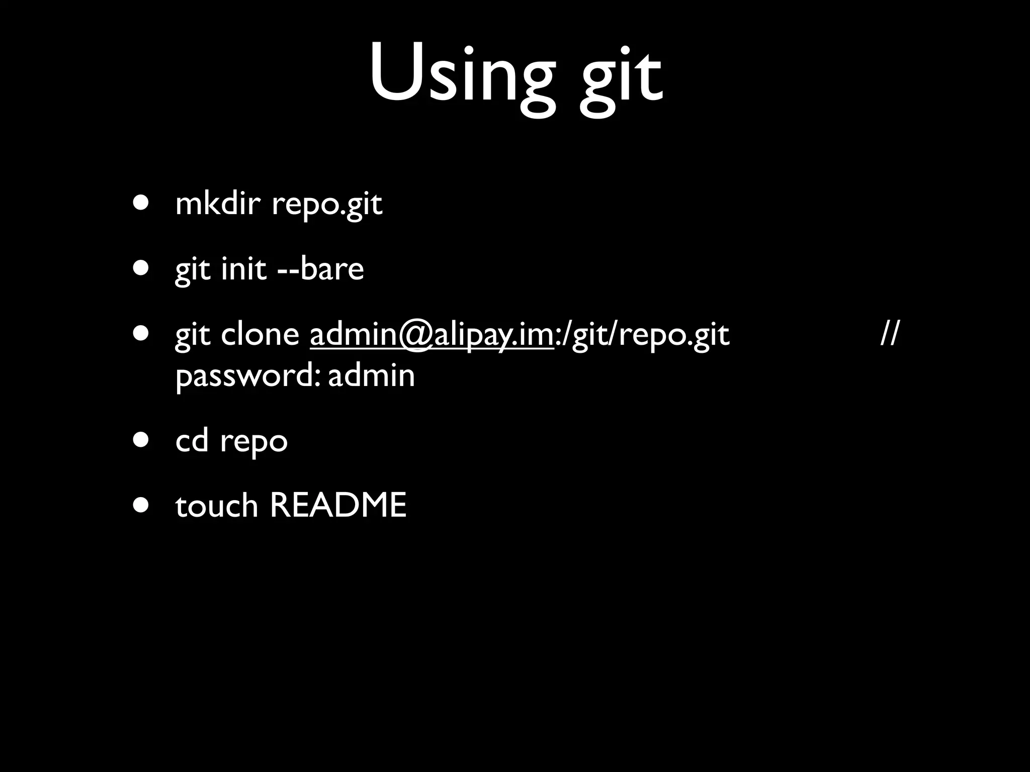 Using git
•   mkdir repo.git

•   git init --bare

•   git clone admin@alipay.im:/git/repo.git   //
    password: admin

•   cd repo

•   touch README
 