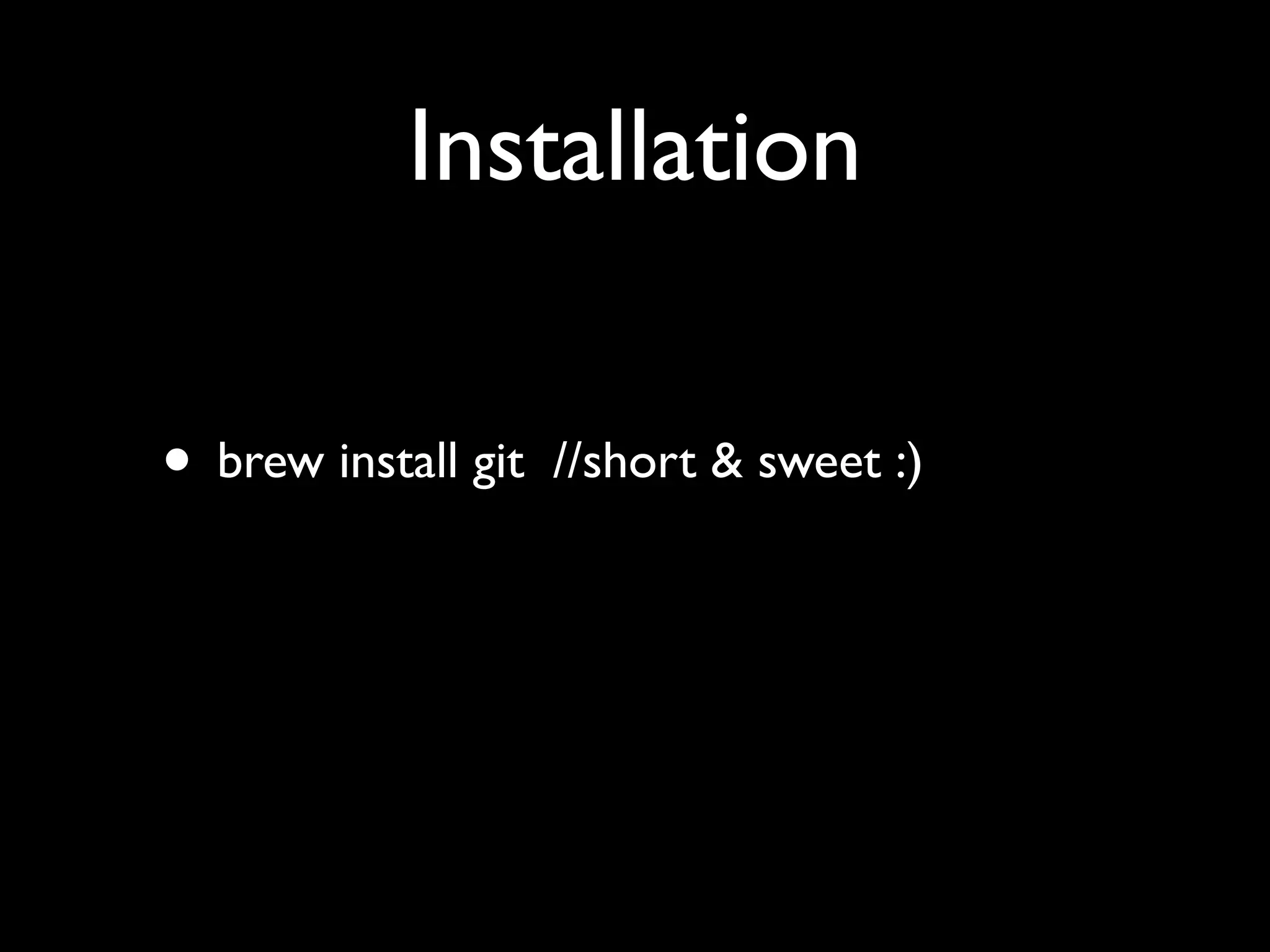 Installation

• brew install git   //short & sweet :)
 