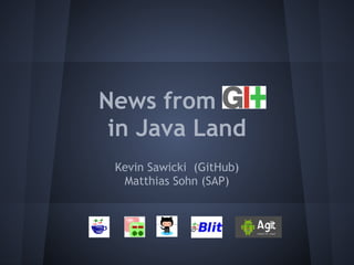 News from Git
 in Java Land
 Kevin Sawicki (GitHub)
  Matthias Sohn (SAP)
 
