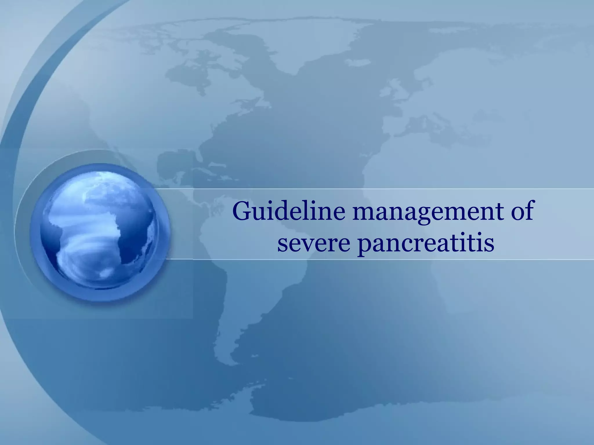 Guideline management of
severe pancreatitis
 