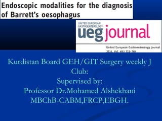 Kurdistan Board GEH/GIT Surgery weekly J
Club:
Supervised by:
Professor Dr.Mohamed Alshekhani
MBChB-CABM,FRCP,EBGH.
 