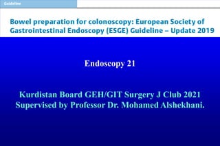 Endoscopy 21
Kurdistan Board GEH/GIT Surgery J Club 2021
Supervised by Professor Dr. Mohamed Alshekhani.
 