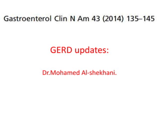 GERD updates:
Dr.Mohamed Al-shekhani.

 