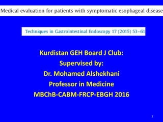 Kurdistan GEH Board J Club:
Supervised by:
Dr. Mohamed Alshekhani
Professor in Medicine
MBChB-CABM-FRCP-EBGH 2016
1
 