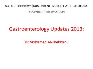 Gastroenterology Updates 2013:
Dr.Mohamed Al-shekhani.

 