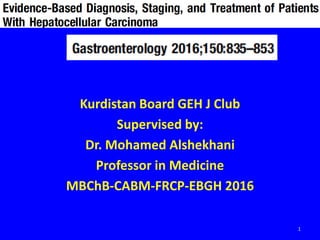 Kurdistan Board GEH J Club
Supervised by:
Dr. Mohamed Alshekhani
Professor in Medicine
MBChB-CABM-FRCP-EBGH 2016
1
 
