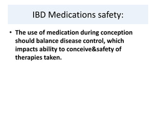 IBD Medications safety:
• The use of medication during conception
should balance disease control, which
impacts ability to conceive&safety of
therapies taken.
 