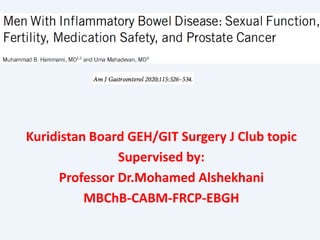 Kuridistan Board GEH/GIT Surgery J Club topic
Supervised by:
Professor Dr.Mohamed Alshekhani
MBChB-CABM-FRCP-EBGH
 