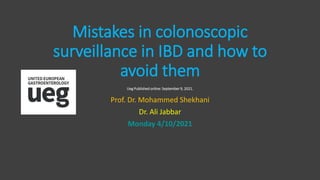 Mistakes in colonoscopic
surveillance in IBD and how to
avoid them
Ueg Published online: September 9, 2021.
Prof. Dr. Mohammed Shekhani
Dr. Ali Jabbar
Monday 4/10/2021
 