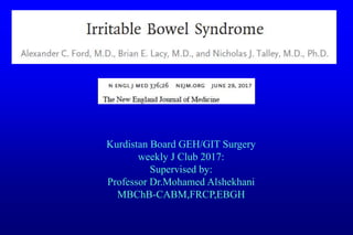 Kurdistan Board GEH/GIT Surgery
weekly J Club 2017:
Supervised by:
Professor Dr.Mohamed Alshekhani
MBChB-CABM,FRCP,EBGH
 