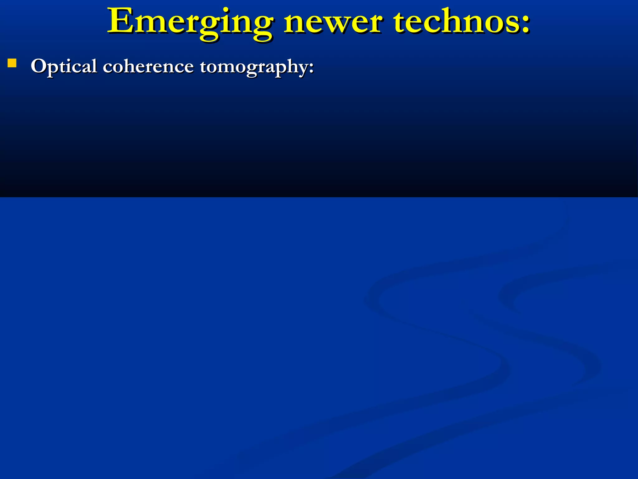 Emerging newer technos:Emerging newer technos:
 Optical coherence tomography:Optical coherence tomography:
 