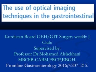 Kurdistan Board GEH/GIT Surgery weekly J
Club:
Supervised by:
Professor Dr.Mohamed Alshekhani
MBChB-CABM,FRCP,EBGH.
Frontline Gastroenterology 2016;7:207–215.
 