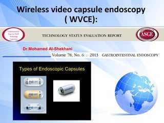 Wireless video capsule endoscopy
( WVCE):
Dr.Mohamed Al-Shekhani

 