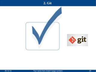 2. Git

25.12.13

Your name here (insert->page number)

20

 