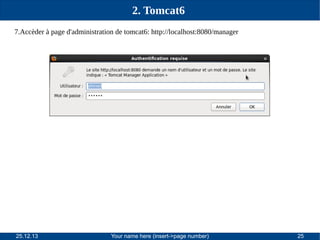 2. Tomcat6
7.Accèder à page d'administration de tomcat6: http://localhost:8080/manager

25.12.13

Your name here (insert->page number)

25

 