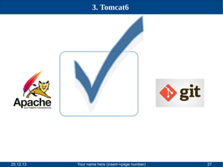 3. Tomcat6

25.12.13

Your name here (insert->page number)

27

 