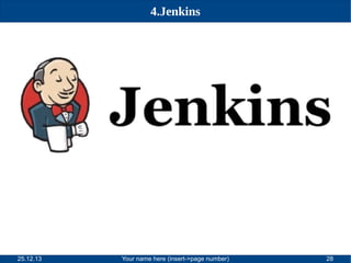 4.Jenkins

25.12.13

Your name here (insert->page number)

28

 