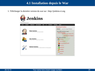4.1 Installation depuis le War
1. Télécharger la dernière version du war sur : http://jenkins-ci.org

25.12.13

Your name here (insert->page number)

29

 