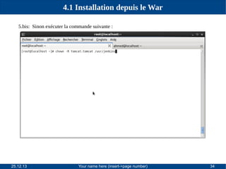 4.1 Installation depuis le War
5.bis: Sinon exécuter la commande suivante :

25.12.13

Your name here (insert->page number)

34

 