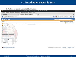 4.1 Installation depuis le War
6. Jenkins est maintenant prêt à l'utilisation:

25.12.13

Your name here (insert->page number)

36

 