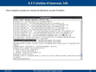 4.3 Création d'nouveau Job
Pour compiler le projet on a besoin du jdk-devel, on doit l'installer:

25.12.13

Your name here (insert->page number)

47

 