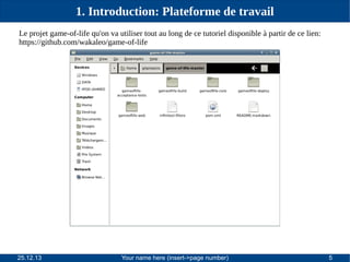 1. Introduction: Plateforme de travail
Le projet game-of-life qu'on va utiliser tout au long de ce tutoriel disponible à partir de ce lien:
https://github.com/wakaleo/game-of-life

25.12.13

Your name here (insert->page number)

5

 