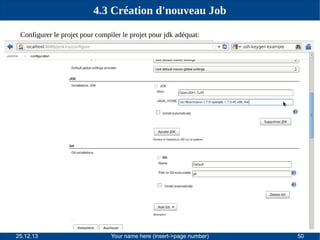 4.3 Création d'nouveau Job
Configurer le projet pour compiler le projet pour jdk adéquat:

25.12.13

Your name here (insert->page number)

50

 