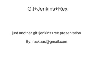 Git+Jenkins+Rex



just another git+jenkins+rex presentation

        By: ruckuus@gmail.com
 