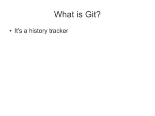 What is Git?
●   It's a history tracker
 