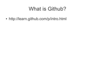What is Github?
●   http://learn.github.com/p/intro.html
 